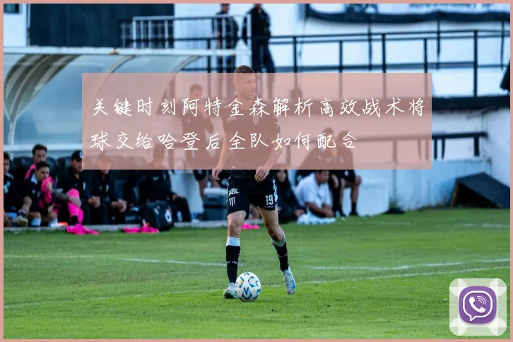 关键时刻阿特金森解析高效战术将球交给哈登后全队如何配合